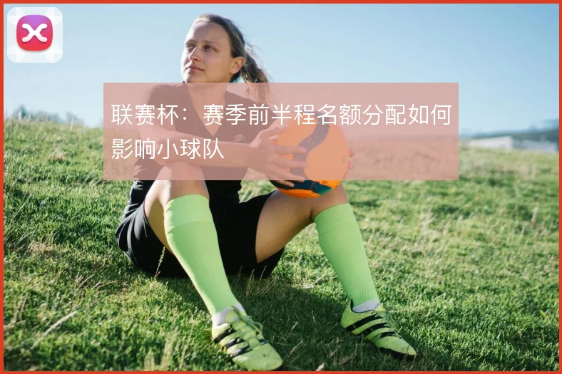 联赛杯：赛季前半程名额分配如何影响小球队