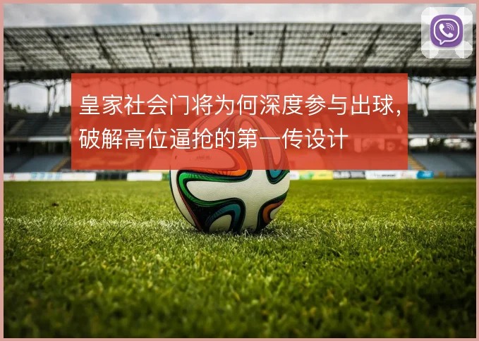皇家社会门将为何深度参与出球，破解高位逼抢的第一传设计
