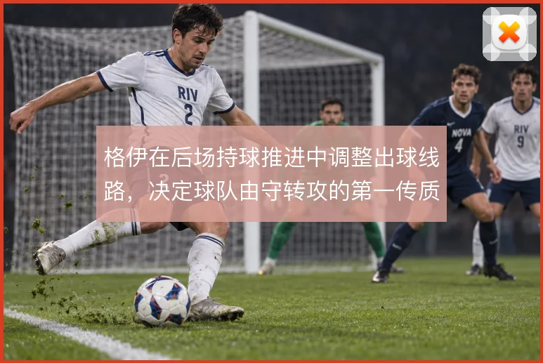 格伊在后场持球推进中调整出球线路,决定球队由守转攻的第一传质量