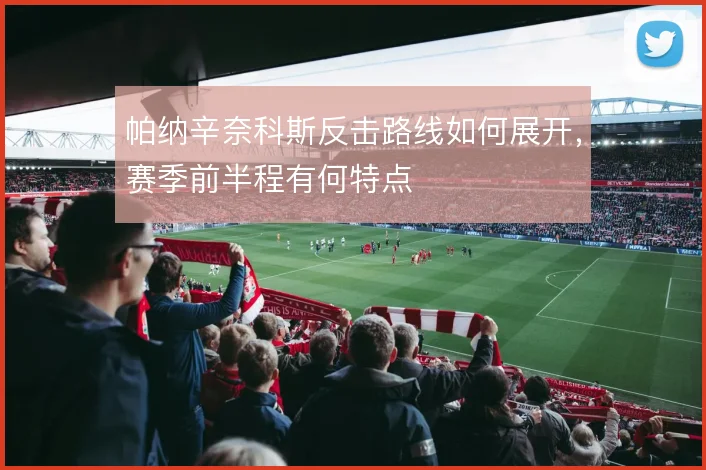 帕纳辛奈科斯反击路线如何展开，赛季前半程有何特点