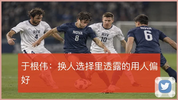 于根伟：换人选择里透露的用人偏好