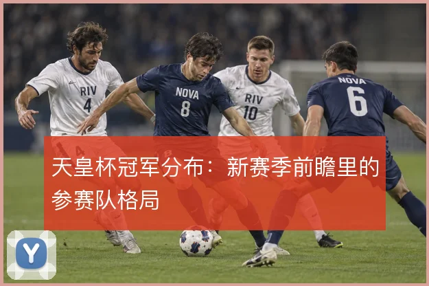天皇杯冠军分布：新赛季前瞻里的参赛队格局