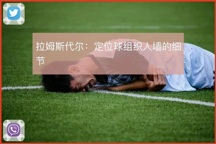 拉姆斯代尔:定位球组织人墙的细节