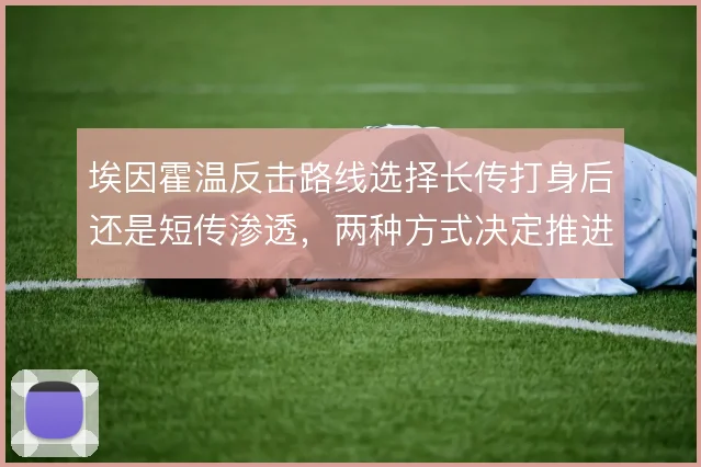 埃因霍温反击路线选择长传打身后还是短传渗透，两种方式决定推进效率