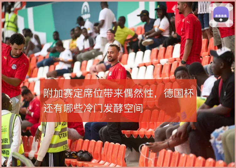 附加赛定席位带来偶然性，德国杯还有哪些冷门发酵空间